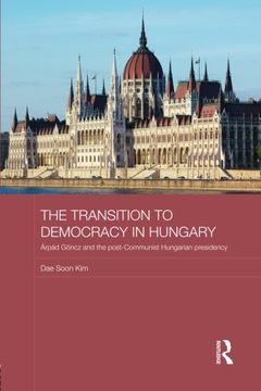 portada The Transition to Democracy in Hungary: Árpád Göncz and the Post-Communist Hungarian Presidency (Basees/Routledge Series on Russian and Eat European Studies)