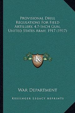portada provisional drill regulations for field artillery, 4.7-inch gun, united states army, 1917 (1917) (en Inglés)
