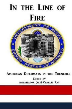 portada In the Line of Fire: American Diplomats in the Trenches (in English)