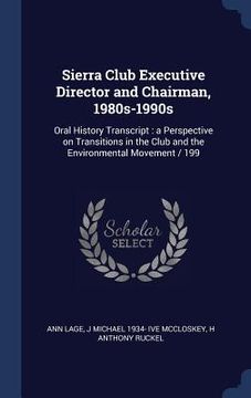 portada Sierra Club Executive Director and Chairman, 1980s-1990s: Oral History Transcript: a Perspective on Transitions in the Club and the Environmental Move (in English)