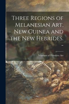 portada Three Regions of Melanesian Art, New Guinea and the New Hebrides. -