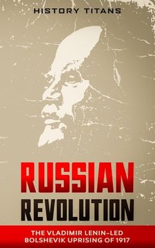 portada Russian Revolution: The Vladimir Lenin-Led Bolshevik Uprising of 1917 (en Inglés)