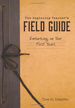portada The Beginning Teacher's Field Guide: Embarking on Your First Years (Self-Care and Teaching Tips for new Teachers) (in English)