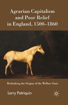 portada Agrarian Capitalism and Poor Relief in England, 1500-1860: Rethinking the Origins of the Welfare State (en Inglés)
