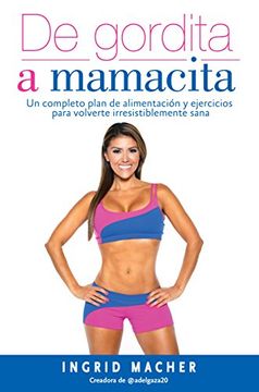 portada De Gordita a Mamacita: Un Completo Plan de Alimentación y Ejercicios Para Volverte Irresistiblemente Sana (Spanish Edition)