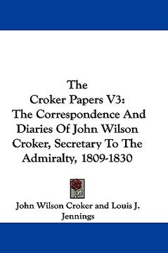 portada the croker papers v3: the correspondence and diaries of john wilson croker, secretary to the admiralty, 1809-1830