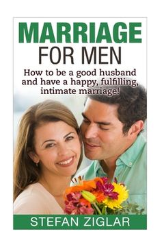 portada Marriage for Men: How to be a good husband and have a happy, fulfilling, intimate marriage! (en Inglés)