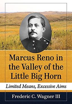 portada Marcus Reno in the Valley of the Little big Horn: Limited Means, Excessive Aims (en Inglés)