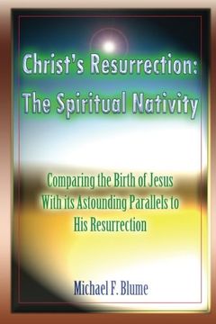 portada Christ's Resurrection: The Spiritual Nativity: Comparing the Birth of Jesus & its Astounding Parallels With His Resurrection
