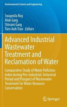 portada Advanced Industrial Wastewater Treatment and Reclamation of Water: Comparative Study of Water Pollution Index During Pre-Industrial, Industrial Period (en Inglés)