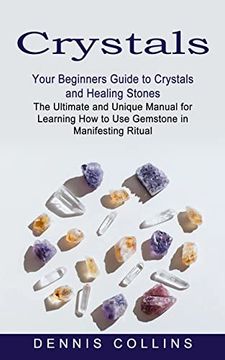 portada Crystals: Your Beginners Guide to Crystals and Healing Stones (The Ultimate and Unique Manual for Learning how to use Gemstone in Manifesting Ritual) (en Inglés)