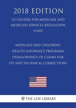 portada Medicaid and Childrens Health Insurance Programs - Disallowance of Claims for FFP and Technical Corrections (US Centers for Medicare and Medicaid Serv (en Inglés)