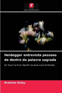 portada Heidegger Entrevista Pessoas de Dentro da Palavra Sagrada: Do "Souci" ao fio do "Djorolé" nas Áreas e Ares do Manding (en Portugués)