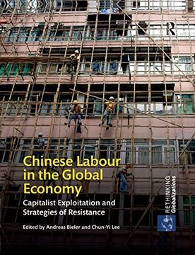 portada Chinese Labour in the Global Economy: Capitalist Exploitation and Strategies of Resistance (Rethinking Globalizations) (en Inglés)