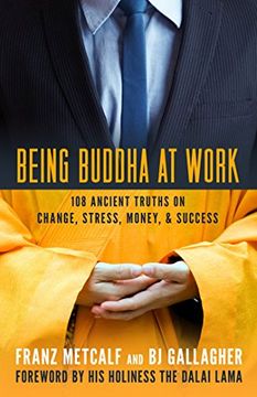 portada Being Buddha at Work: 108 Ancient Truths on Change, Stress, Money, and Success (en Inglés)