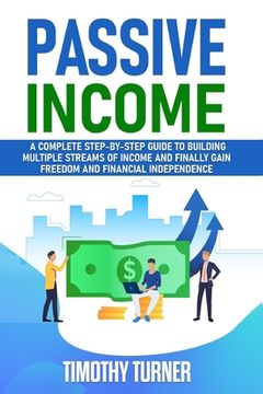 portada Passive Income: A Complete Step-by-Step Guide to Building Multiple Streams of Income and Finally Gain Freedom and Financial Independen (in English)