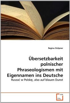 portada Übersetzbarkeit polnischer Phraseologismen mit Eigennamen ins Deutsche: Rusza? w Polsk?, also auf blauen Dunst