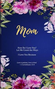 portada Mom: How Do I Love You? Let Me Count the Ways. I Love You Because. Love is Patient, Love is Kind. (in English)