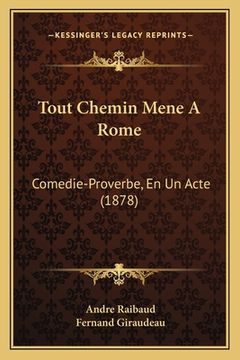 portada Tout Chemin Mene A Rome: Comedie-Proverbe, En Un Acte (1878) (en Francés)