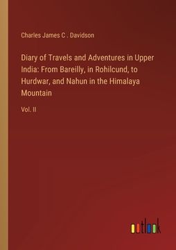 portada Diary of Travels and Adventures in Upper India: From Bareilly, in Rohilcund, to Hurdwar, and Nahun in the Himalaya Mountain: Vol. II (en Inglés)