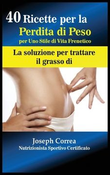 portada 40 Ricette per la Perdita di Peso per Uno Stile di Vita Frenetico: La soluzione per trattare il grasso (en Italiano)