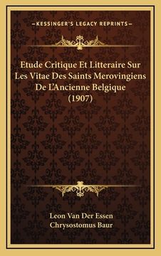 portada Etude Critique Et Litteraire Sur Les Vitae Des Saints Merovingiens De L'Ancienne Belgique (1907) (en Francés)