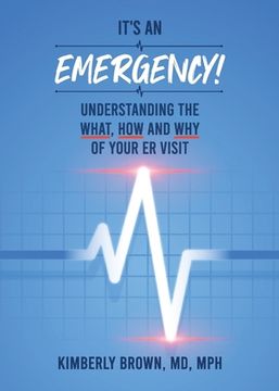 portada It's an Emergency: Understanding the What, How and Why of Your ER Visit (in English)