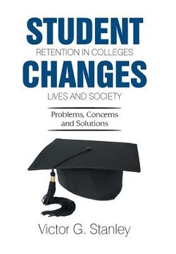 portada Student Retention in Colleges Changes Lives and Society: Problems, Concerns and Solutions (en Inglés)