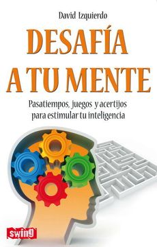 portada Desafia a tu Mente: Pasatiempos, Juegos y Acertijos Para Estimula r tu Inteligencia (in Spanish)