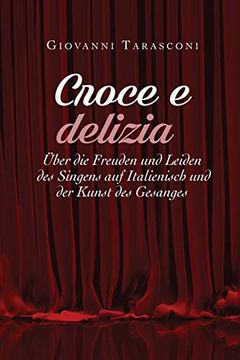 portada Croce e Delizia Über die Freude und Leiden des Singens auf Italienisch und der Kunst des Gesanges (in German)