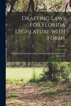 portada Drafting Laws for Florida Legislature With Forms: Technical Information to Assist in Drafting Bills, Resolutions and Memorials (en Inglés)