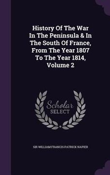 portada History Of The War In The Peninsula & In The South Of France, From The Year 1807 To The Year 1814, Volume 2