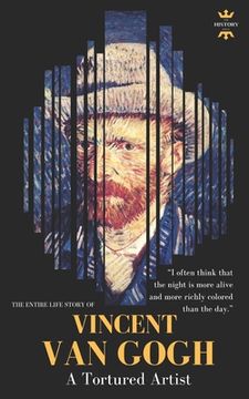 portada Vincent Van Gogh: A Tortured Artist. The Entire Life Story (en Inglés)