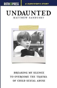 portada Undaunted: Breaking My Silence to Overcome the Trauma of Child Sexual Abuse (en Inglés)