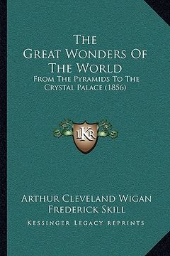 portada the great wonders of the world: from the pyramids to the crystal palace (1856) (in English)