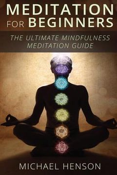 portada Meditation For Beginners: The Ultimate Beginner Meditation Guide To Help Quiet The Mind, Relieve Stress, Feel Happier and Have More Success With (en Inglés)