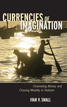 portada Currencies of Imagination: Channeling Money and Chasing Mobility in Vietnam 