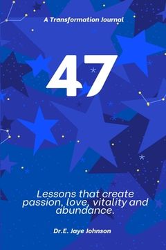 portada 47 A Transformational Journal: Life Lessons that create passion, love, vitality and abundance. An experiential journal. (en Inglés)