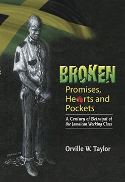 portada Broken Promises, Hearts and Pockets: A Century of Betrayal of the Jamaican Working Class (en Inglés)
