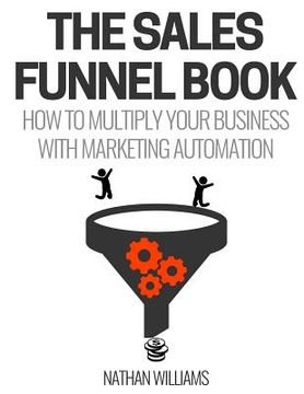 portada The Sales Funnel Book: How To Multiply Your Business With Marketing Automation (en Inglés)