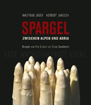 portada Spargel zwischen Alpen und Adria: Erde Wachstum Ernte Küche / Rezepte von Ami Scabar und Sissy Sonnleitner (in German)