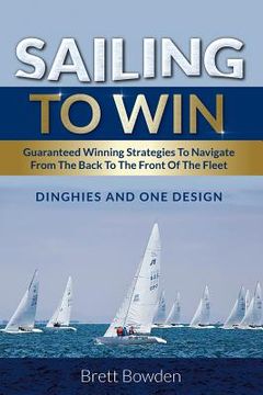portada Sailing To Win: Guaranteed Winning Strategies To Navigate From The Back To The Front Of The Fleet (in English)