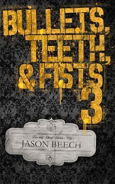 portada Bullets, Teeth, & Fists 3: 20 exciting, violent, and sometimes heartbreaking short stories of noir and pulp fiction.