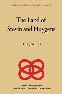 portada The Land of Stevin and Huygens: A Sketch of Science and Technology in the Dutch Republic During the Golden Century (in English)