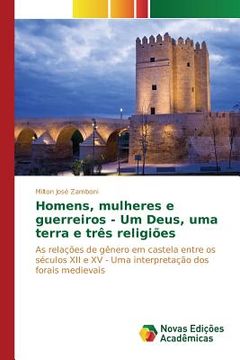 portada Homens, mulheres e guerreiros - Um Deus, uma terra e três religiões (en Portugués)