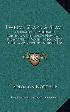 portada twelve years a slave: narrative of solomon northup, a citizen of new york, kidnapped in washington city in 1841 and rescued in 1853 from a c (en Inglés)