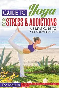 portada Guide to Yoga for Stress and Addictions: A Simple Guide to a Healthy Lifestyle (in English)