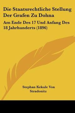 portada Die Staatsrechtliche Stellung Der Grafen Zu Dohna: Am Ende Des 17 Und Anfang Des 18 Jahrhunderts (1896) (in German)