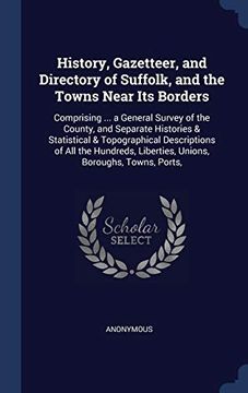 portada History, Gazetteer, and Directory of Suffolk, and the Towns Near its Borders: Comprising. A General Survey of the County, and Separate Histories &. Liberties, Unions, Boroughs, Towns, Ports, (in English)