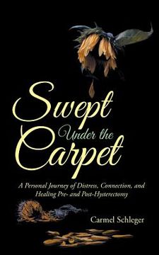 portada Swept Under the Carpet: A Personal Journey of Distress, Connection, and Healing Pre- and Post-Hysterectomy (en Inglés)